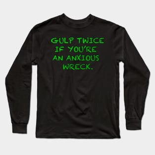 GULP TWICE IF YOU'RE AN ANXIOUS WRECK Long Sleeve T-Shirt